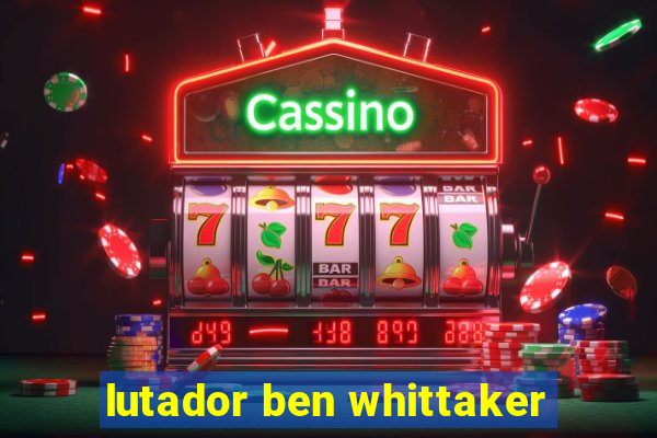 lutador ben whittaker